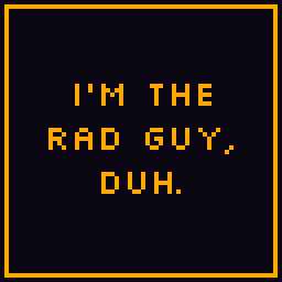 I'm the rad guy! duh.